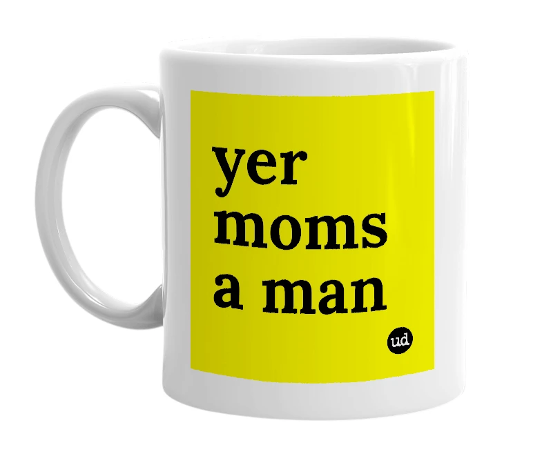 White mug with 'yer moms a man' in bold black letters