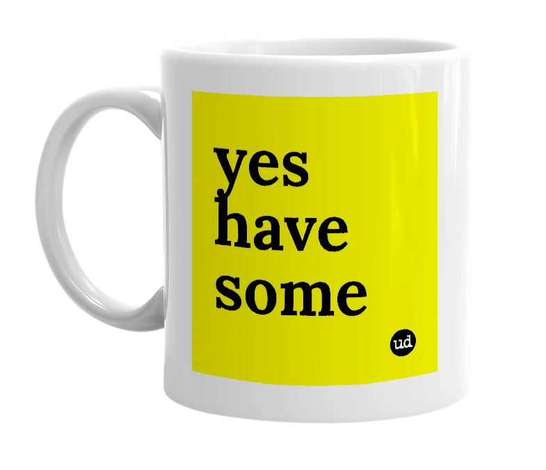 White mug with 'yes have some' in bold black letters