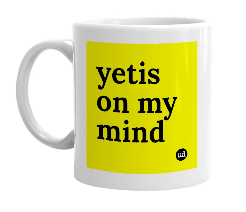 White mug with 'yetis on my mind' in bold black letters