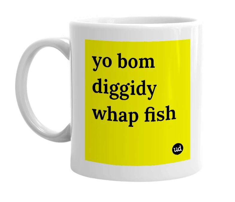 White mug with 'yo bom diggidy whap fish' in bold black letters