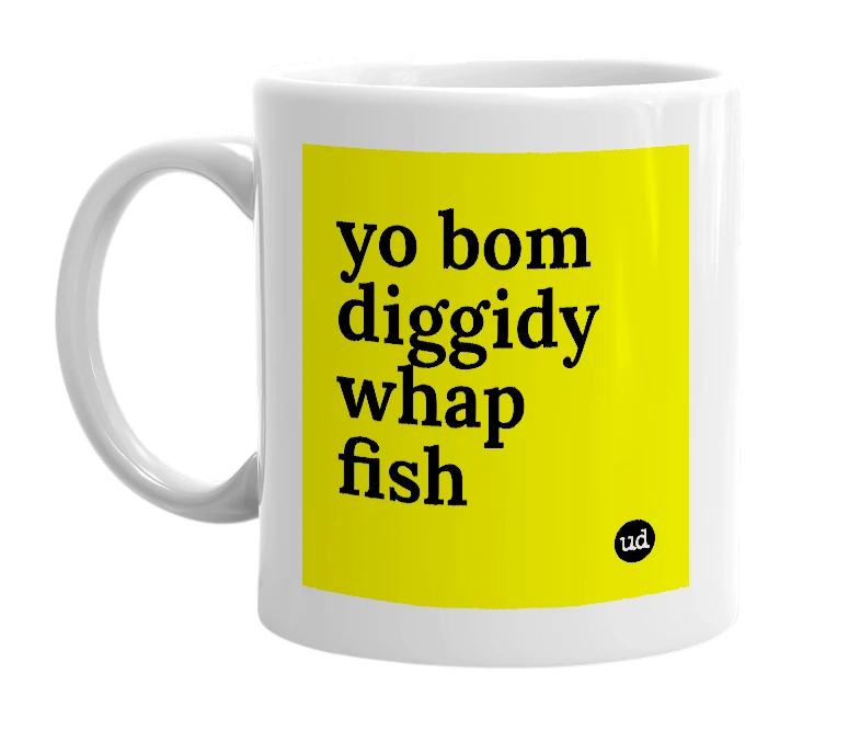 White mug with 'yo bom diggidy whap fish' in bold black letters