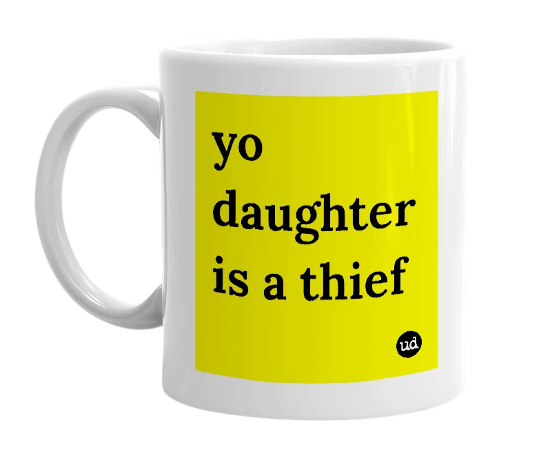 White mug with 'yo daughter is a thief' in bold black letters