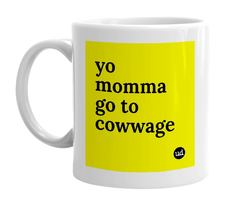 White mug with 'yo momma go to cowwage' in bold black letters