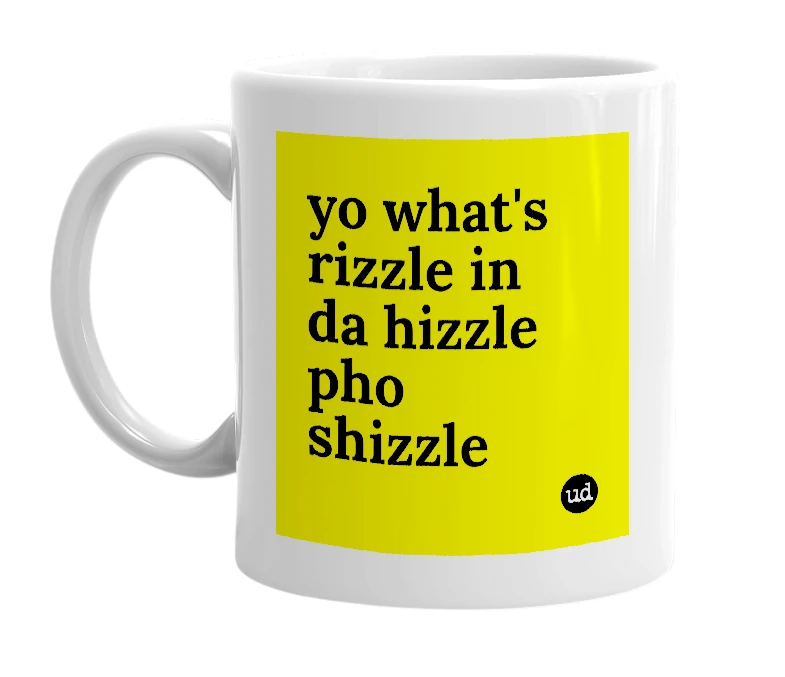 White mug with 'yo what's rizzle in da hizzle pho shizzle' in bold black letters