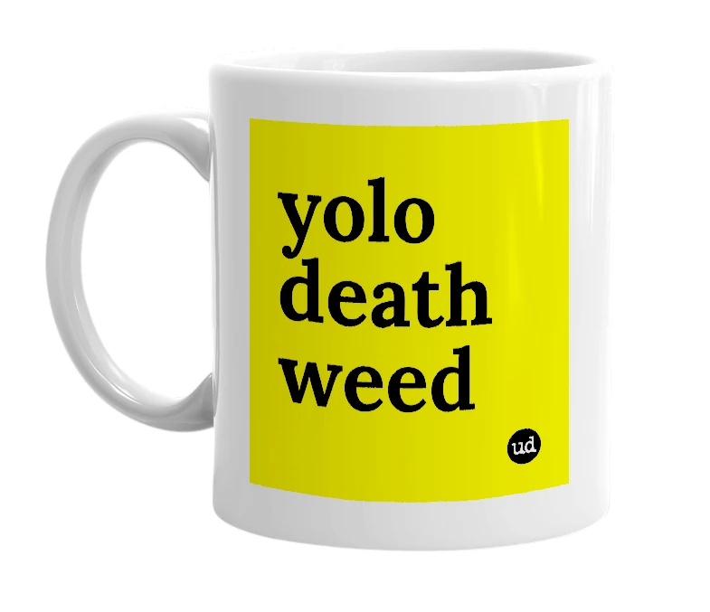 White mug with 'yolo death weed' in bold black letters