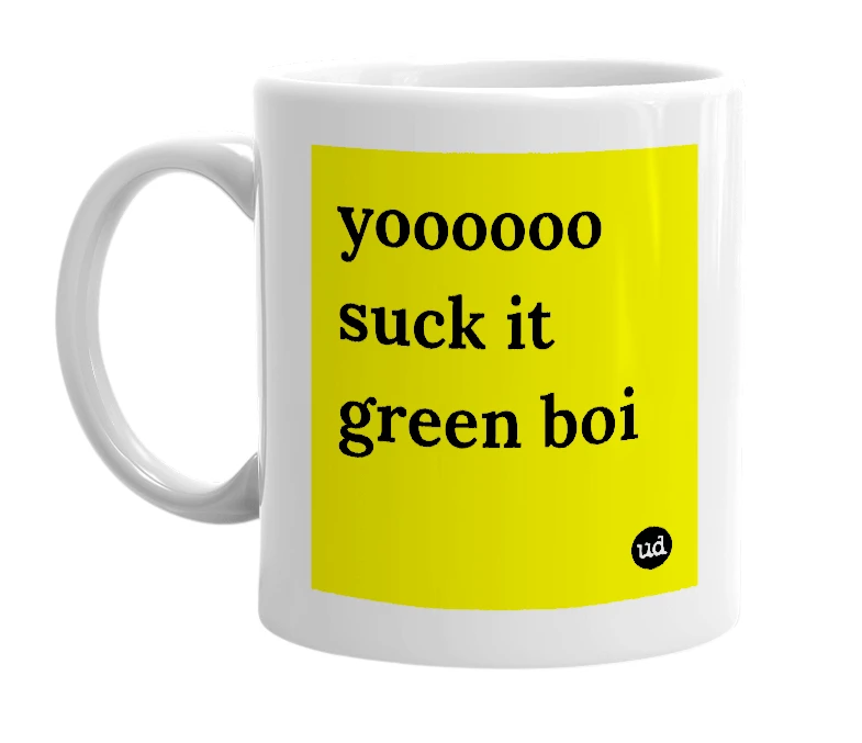White mug with 'yoooooo suck it green boi' in bold black letters