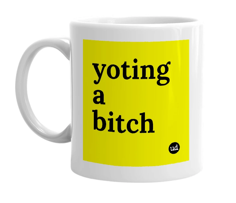 White mug with 'yoting a bitch' in bold black letters