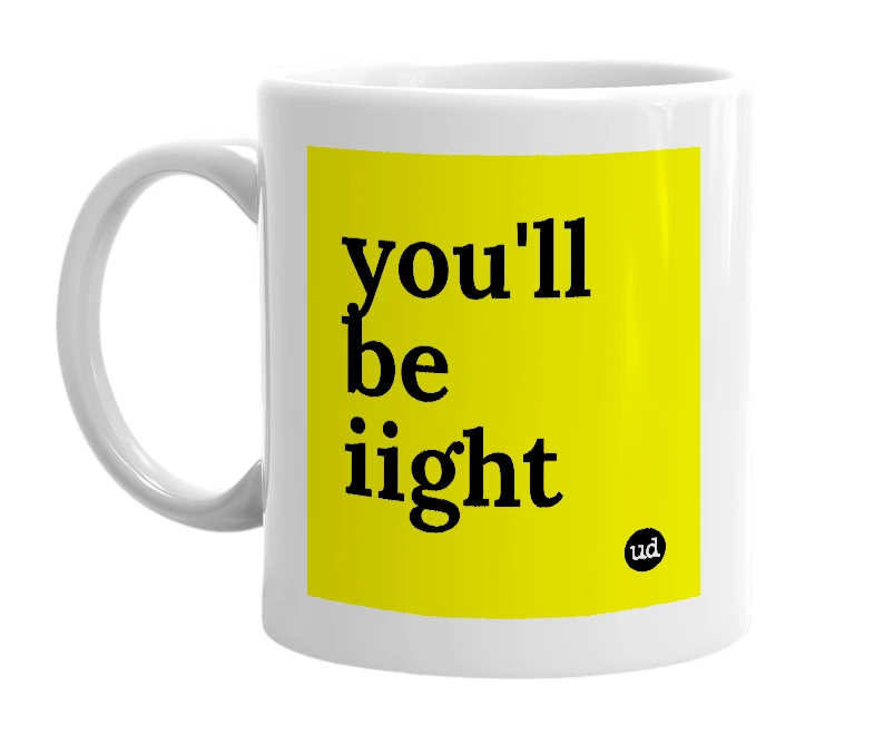 White mug with 'you'll be iight' in bold black letters