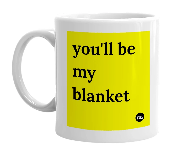 White mug with 'you'll be my blanket' in bold black letters