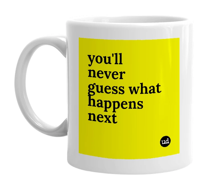 White mug with 'you'll never guess what happens next' in bold black letters
