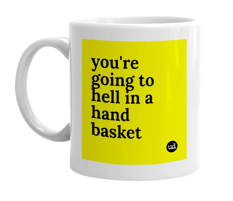 White mug with 'you're going to hell in a hand basket' in bold black letters