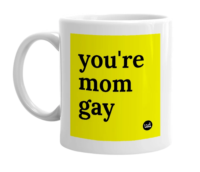 White mug with 'you're mom gay' in bold black letters