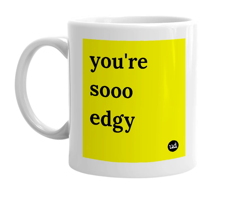 White mug with 'you're sooo edgy' in bold black letters