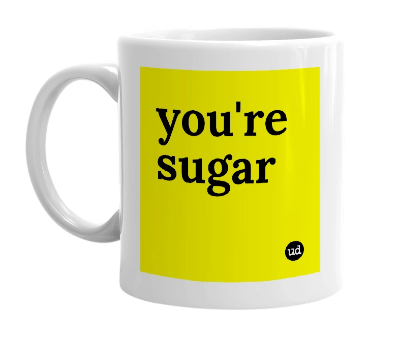 White mug with 'you're sugar' in bold black letters