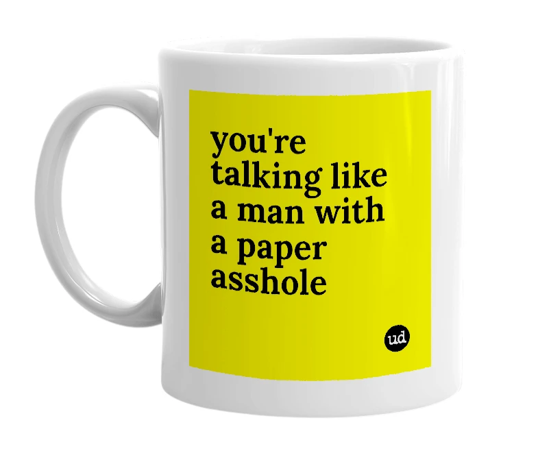 White mug with 'you're talking like a man with a paper asshole' in bold black letters