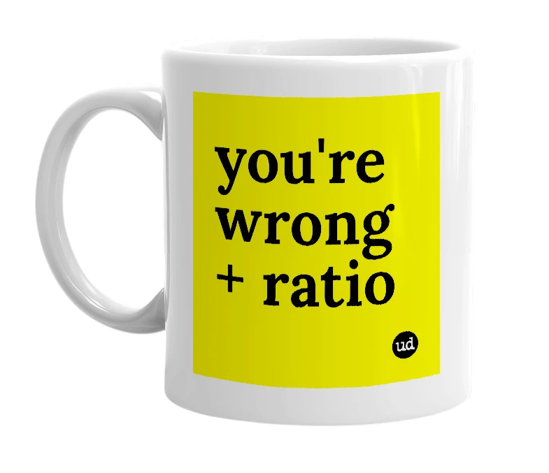 White mug with 'you're wrong + ratio' in bold black letters
