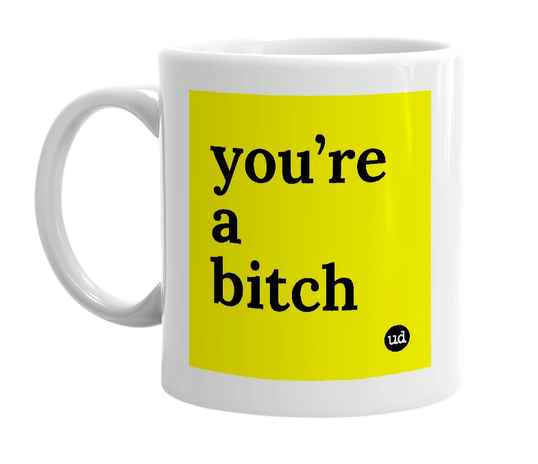 White mug with 'you’re a bitch' in bold black letters