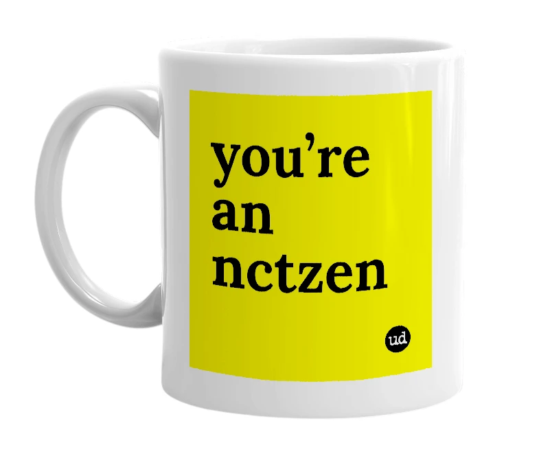 White mug with 'you’re an nctzen' in bold black letters