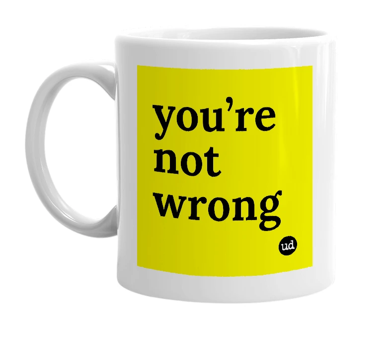 White mug with 'you’re not wrong' in bold black letters