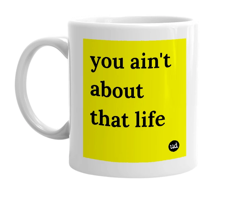 White mug with 'you ain't about that life' in bold black letters
