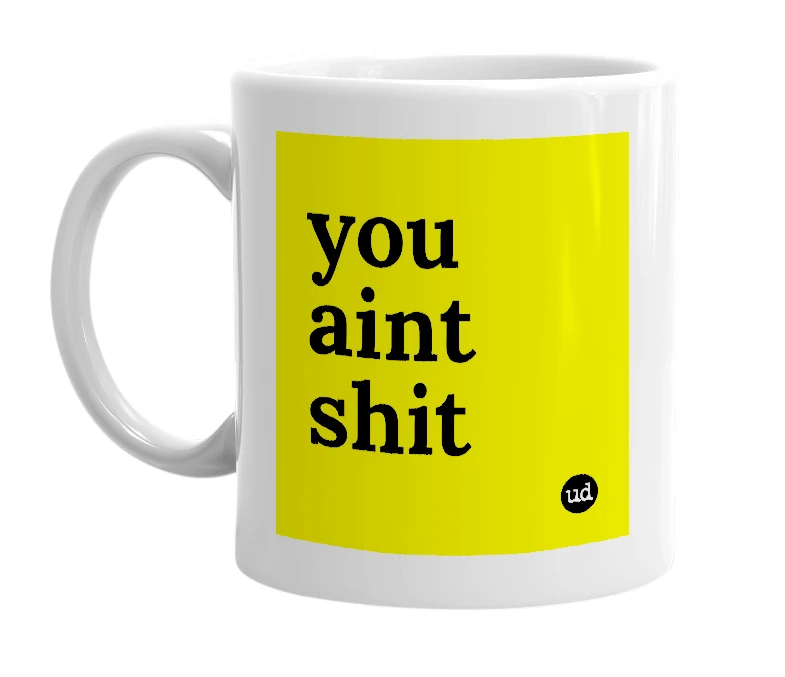 White mug with 'you aint shit' in bold black letters