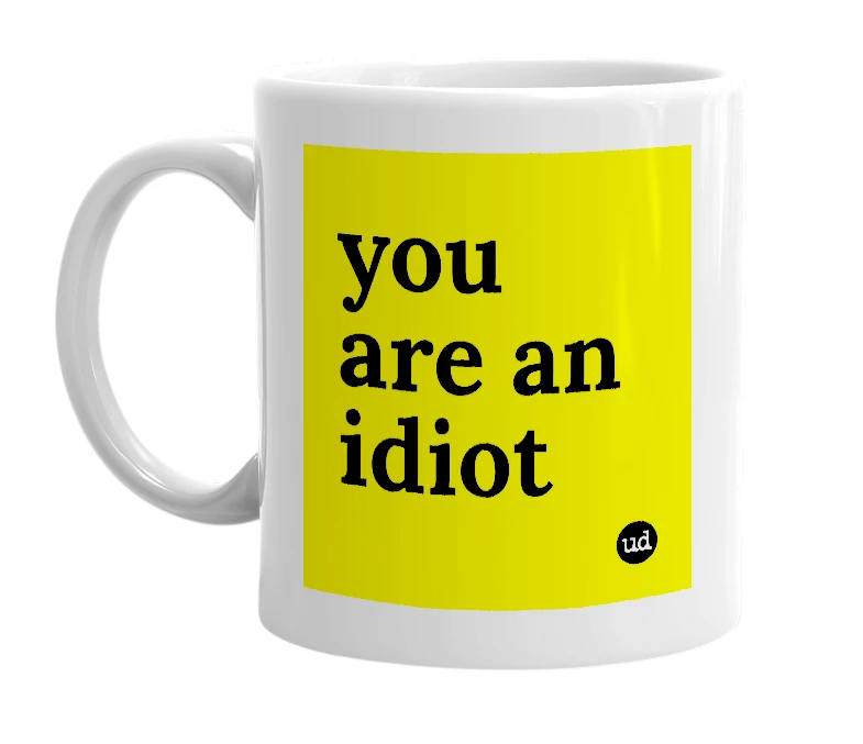 White mug with 'you are an idiot' in bold black letters