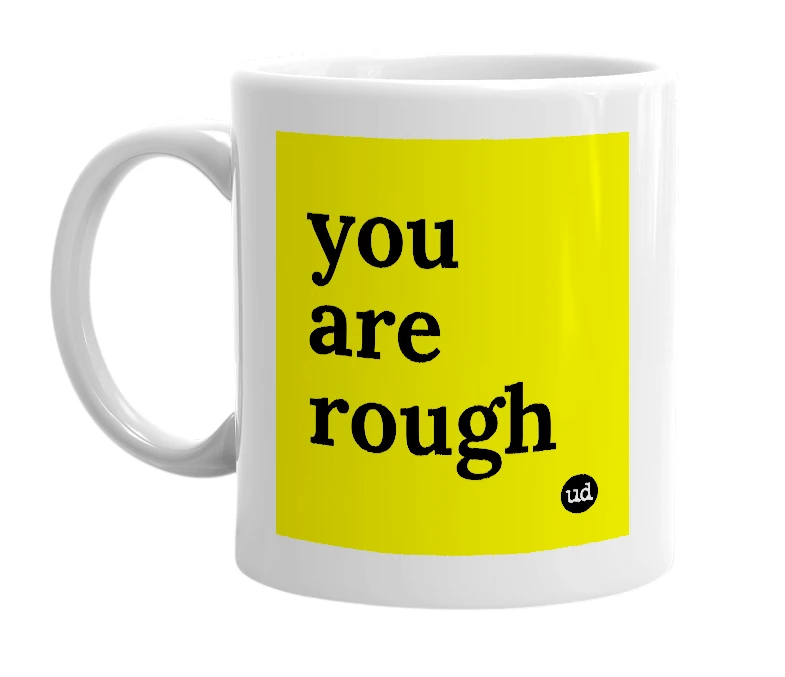 White mug with 'you are rough' in bold black letters