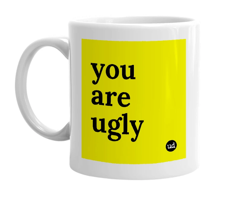 White mug with 'you are ugly' in bold black letters