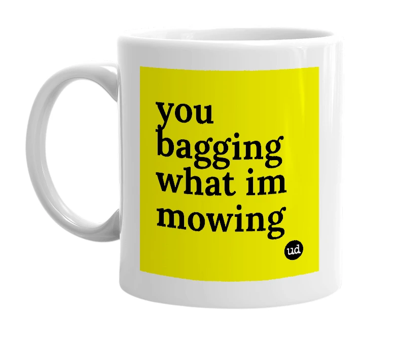 White mug with 'you bagging what im mowing' in bold black letters