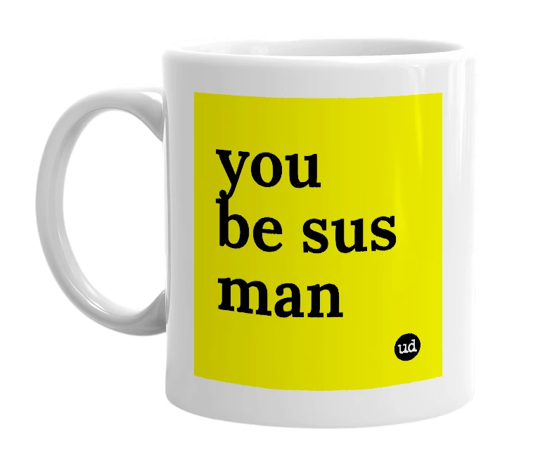 White mug with 'you be sus man' in bold black letters