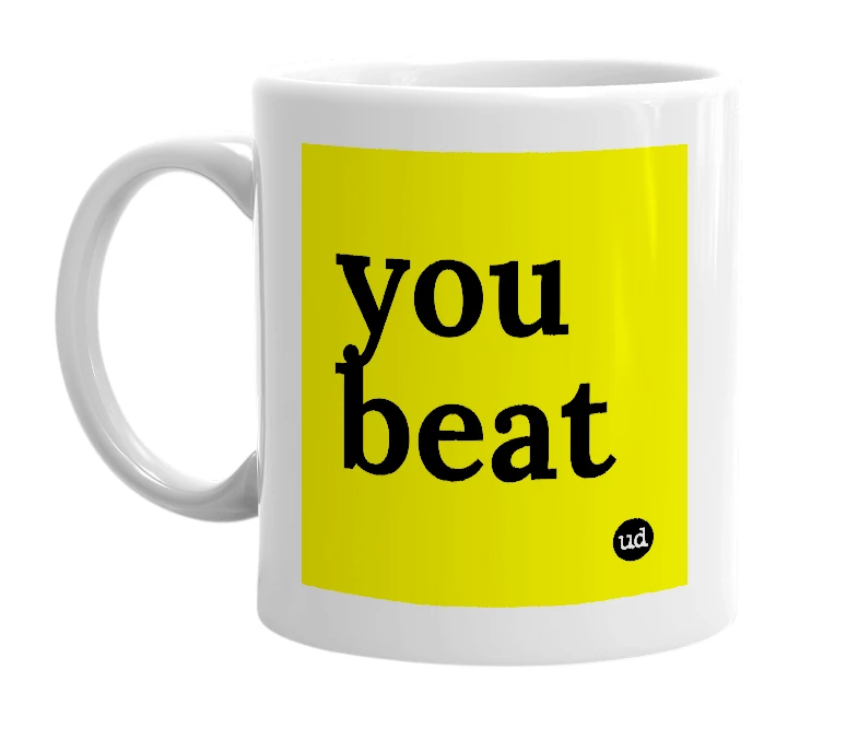 White mug with 'you beat' in bold black letters