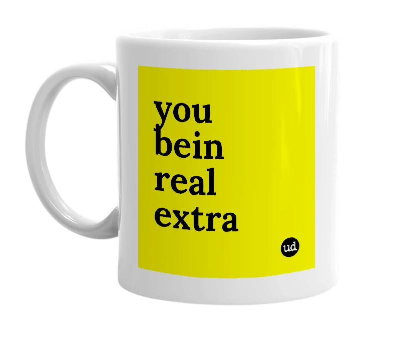 White mug with 'you bein real extra' in bold black letters