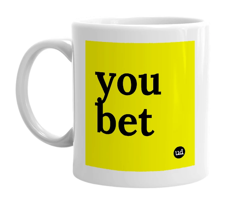 White mug with 'you bet' in bold black letters