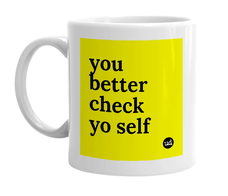 White mug with 'you better check yo self' in bold black letters