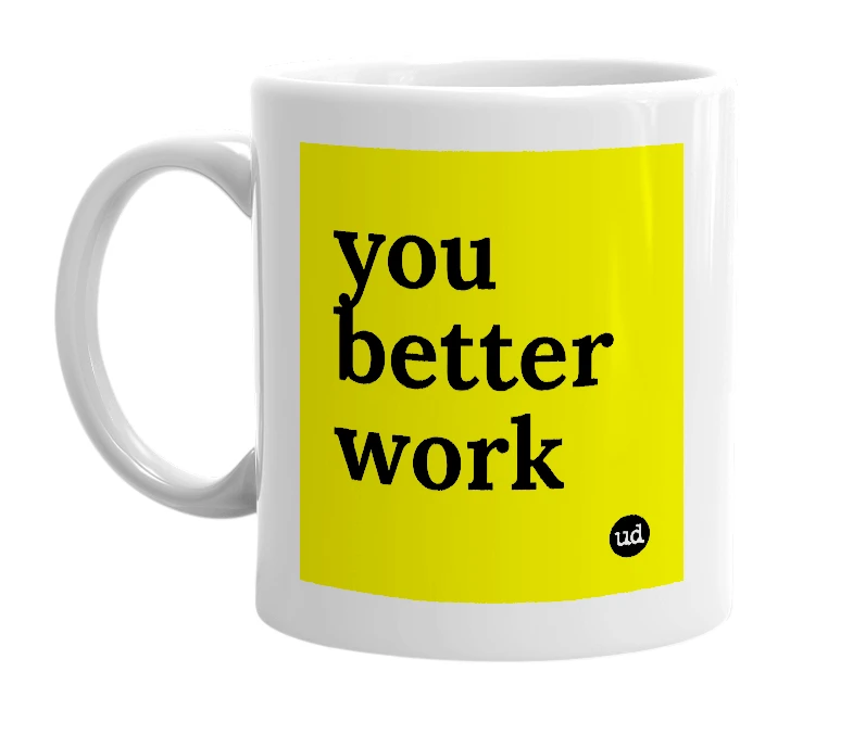 White mug with 'you better work' in bold black letters