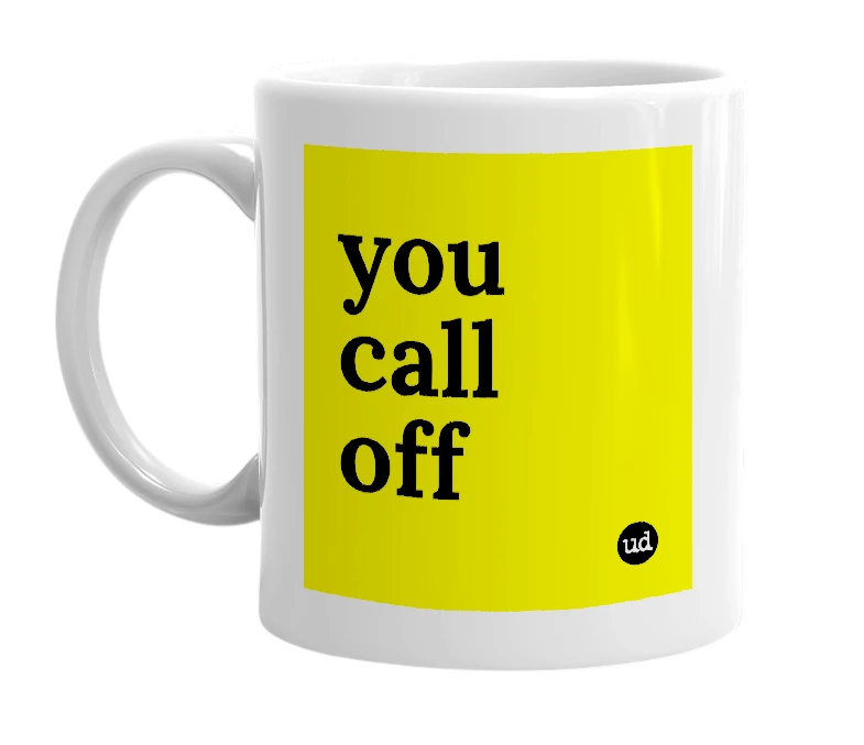 White mug with 'you call off' in bold black letters