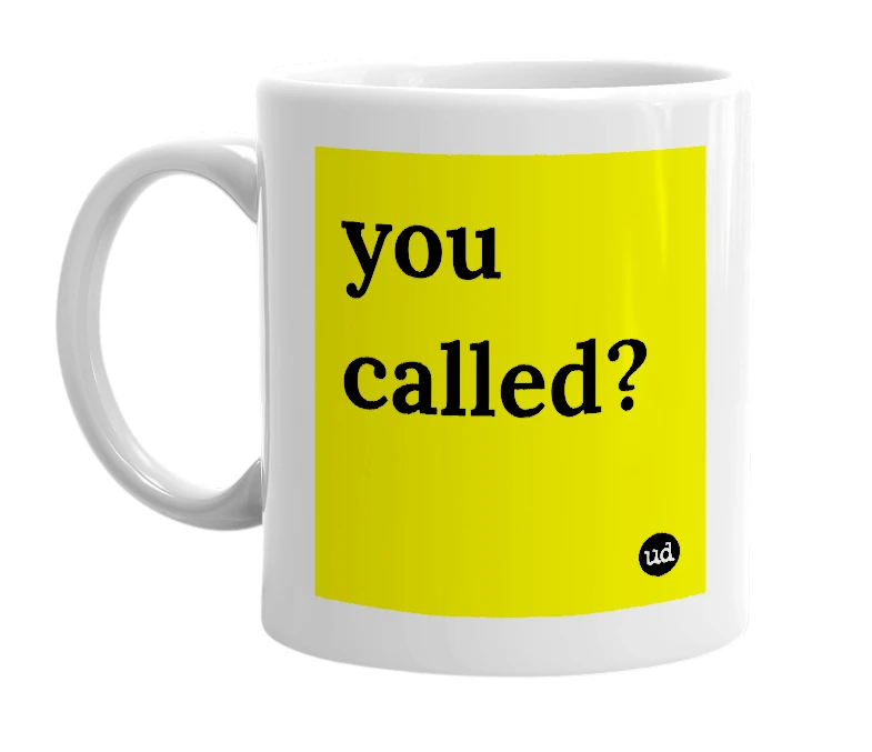 White mug with 'you called?' in bold black letters