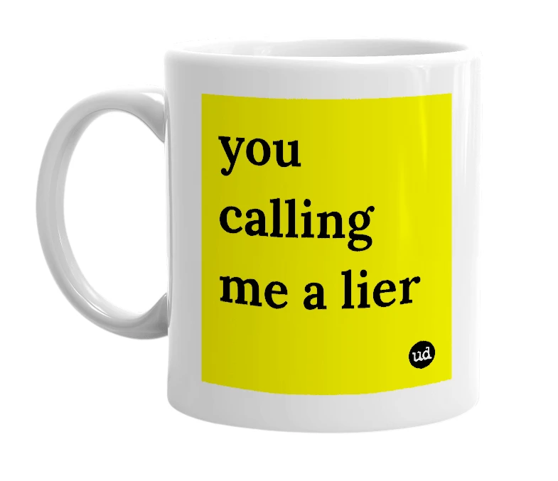 White mug with 'you calling me a lier' in bold black letters
