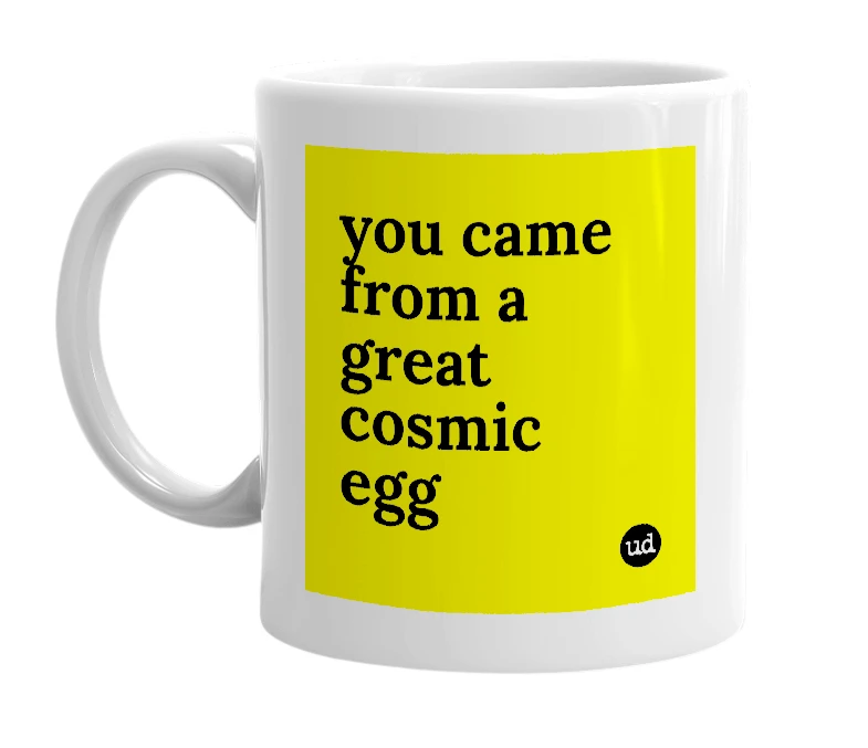 White mug with 'you came from a great cosmic egg' in bold black letters