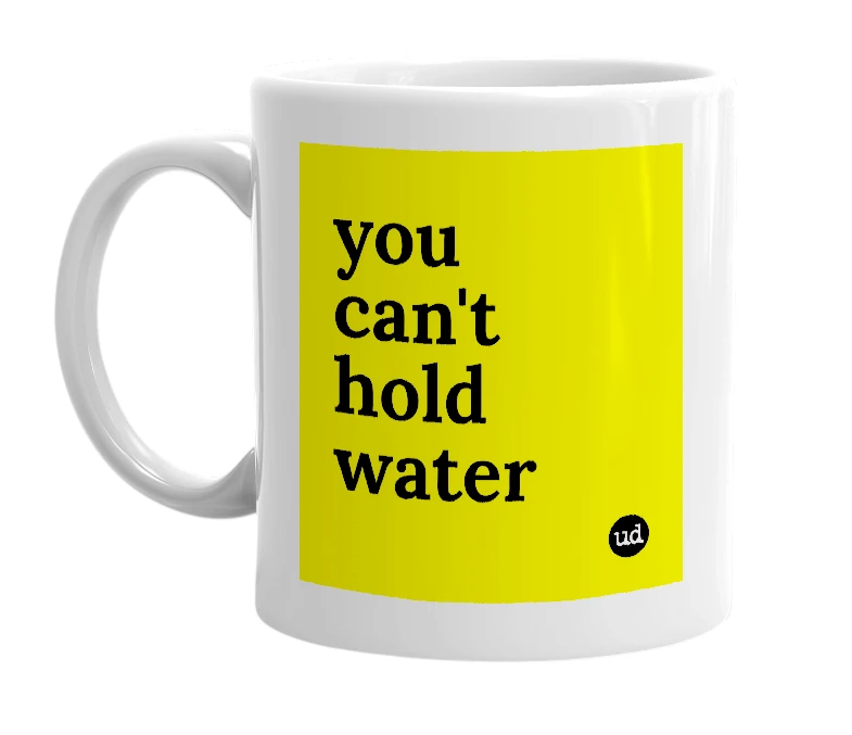 White mug with 'you can't hold water' in bold black letters