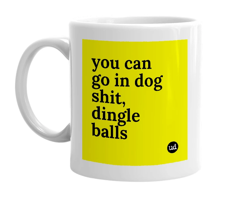 White mug with 'you can go in dog shit, dingle balls' in bold black letters