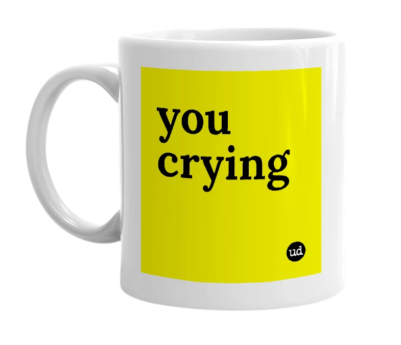 White mug with 'you crying' in bold black letters