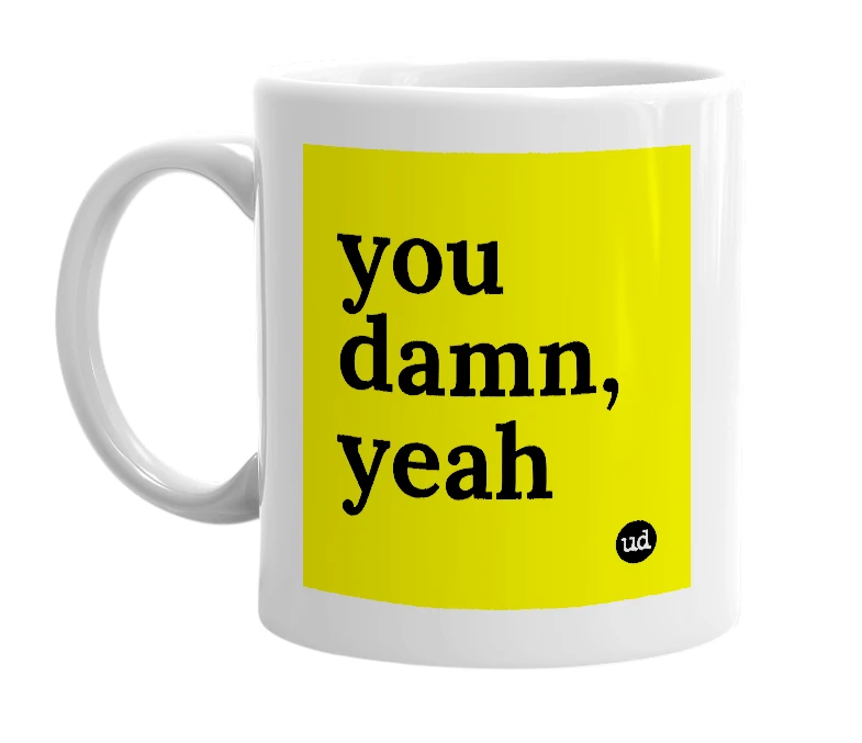 White mug with 'you damn, yeah' in bold black letters