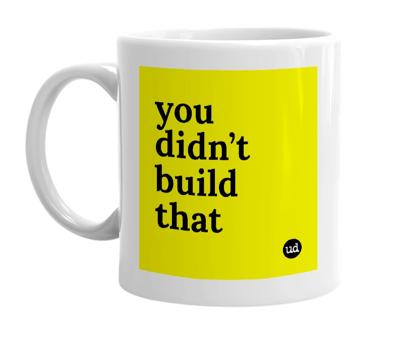White mug with 'you didn’t build that' in bold black letters