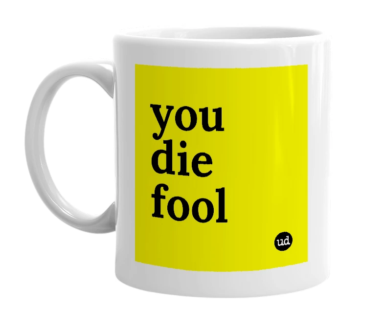 White mug with 'you die fool' in bold black letters