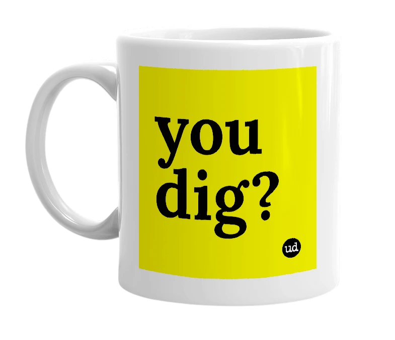 White mug with 'you dig?' in bold black letters