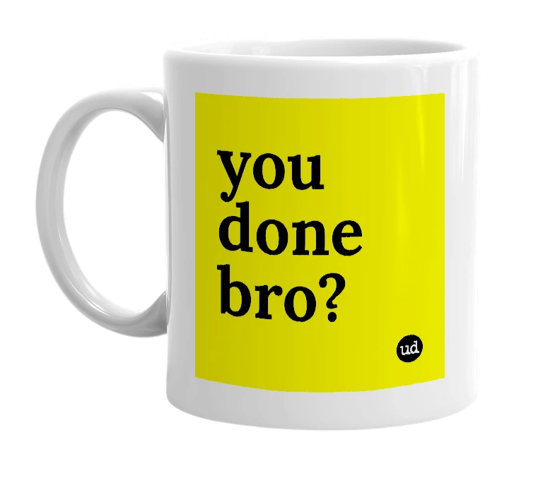White mug with 'you done bro?' in bold black letters