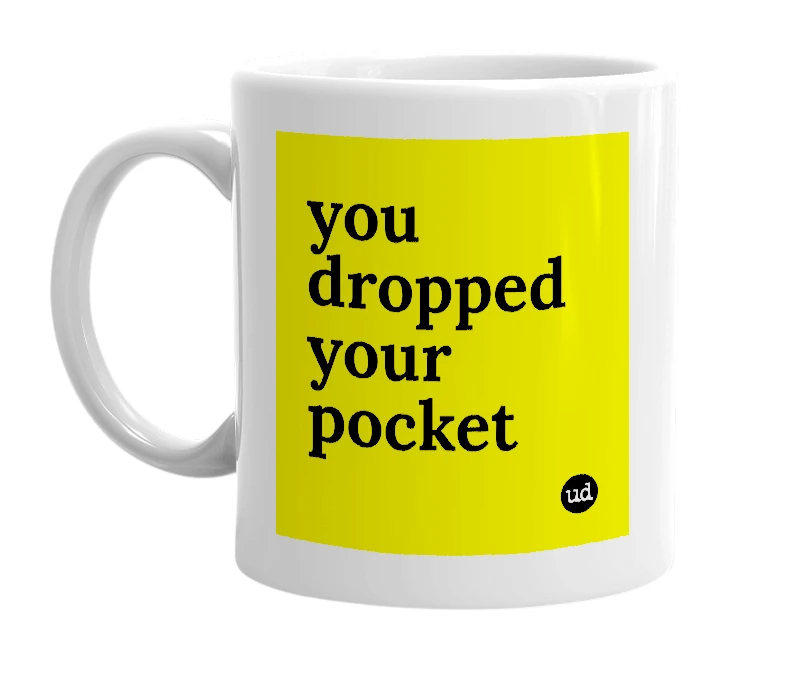 White mug with 'you dropped your pocket' in bold black letters