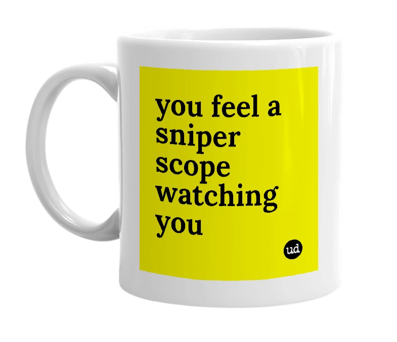 White mug with 'you feel a sniper scope watching you' in bold black letters