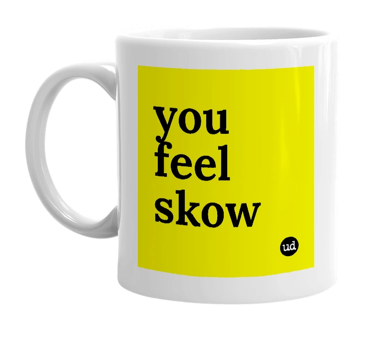 White mug with 'you feel skow' in bold black letters